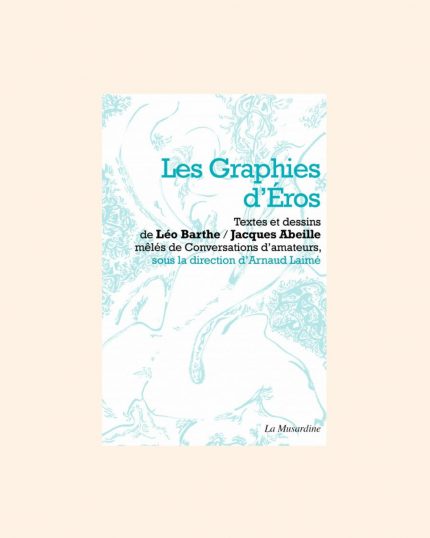 LES GRAPHIES D'EROS,  Désir, signe et chair - Léo Barthe