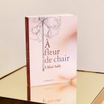 A FLEUR DE CHAIR - Chloé Saffy